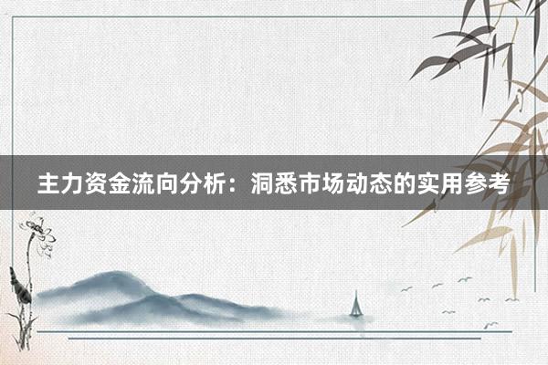 主力资金流向分析：洞悉市场动态的实用参考
